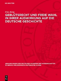 Geblütsrecht und freie Wahl in ihrer Auswirkung auf die deutsche Geschichte: Untersuchungen zur Geschichte der deutschen Königserhebung (911–1198)