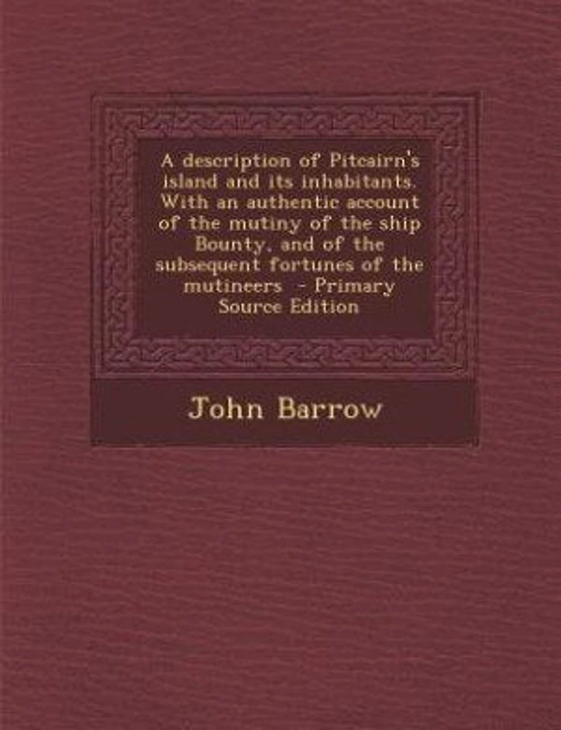 A Description of Pitcairn's Island and Its Inhabitants: With an Authentic Account the Mutiny Ship Bounty, Subsequent Fortunes M