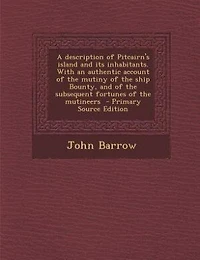 A Description of Pitcairn's Island and Its Inhabitants: With an Authentic Account the Mutiny Ship Bounty, Subsequent Fortunes M