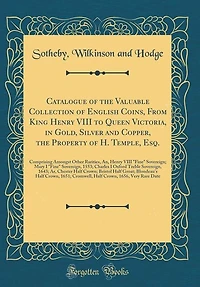 Catalogue of the Valuable Collection English Coins, From King Henry VIII to Queen Victoria, Gold, Silver and Copper, Property H. Temple, Esq.: Comprising Amongst Other Rarities, An, Fine Sovereign; Mary I Sovereign, 1553;