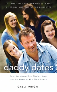 Daddy Dates: Four Daughters, One Clueless Dad, and His Quest to Win Their Hearts: The Road Map for Any Dad Raise a Strong Confident Daughter