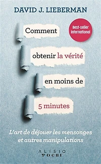 Comment obtenir la vérité en moins de 5 minutes: l'art déjouer les mensonges et autres manipulations