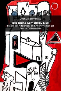 Becoming Somebody Else: Blackouts, Addiction, and Agency amongst London's Homeless