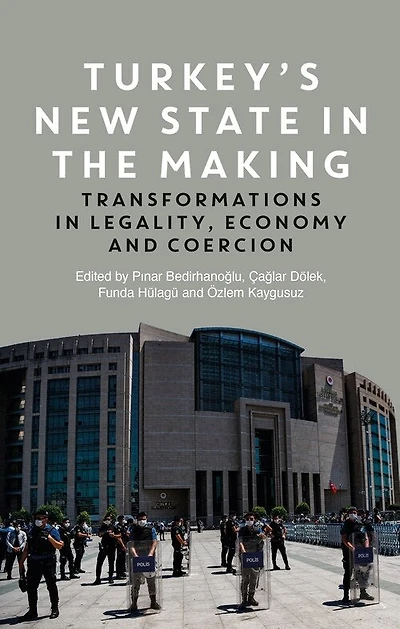 Turkey's New State The Making: Transformations Legality, Economy And Coercion
