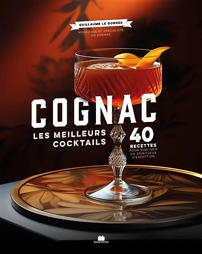 Cognac, les meilleurs cocktails: 40 recettes pour sublimer un spiritueux d'exception