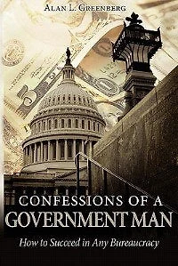 Confessions of a Government Man: How to Succeed in Any Bureaucracy