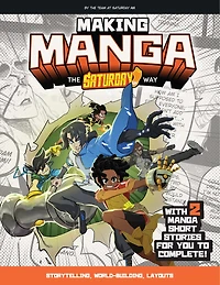 Making Manga: The Saturday AM Way - Storytelling, World-Building, Layouts With Two Manga Short Stories for You to Complete!