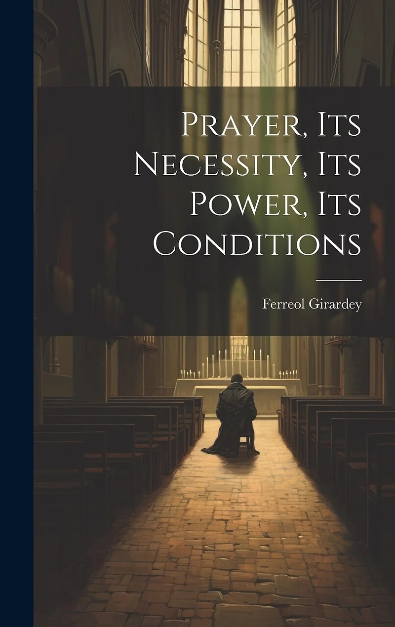 Prayer, its Necessity, its Power, its Conditions
