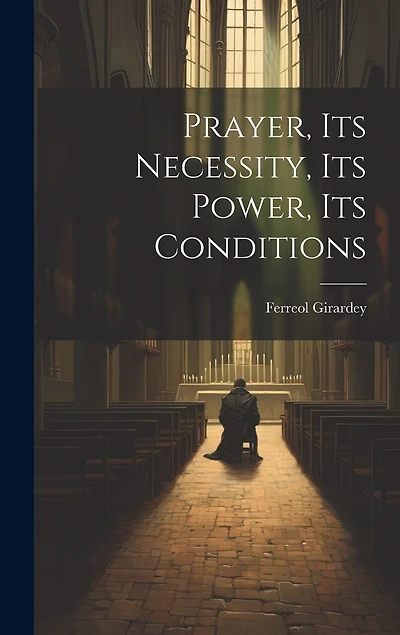 Prayer, its Necessity, its Power, its Conditions