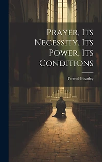 Prayer, its Necessity, its Power, its Conditions