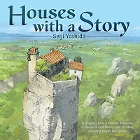 Houses with a Story: Dragon’s Den, Ghostly Mansion, Library of Lost Books, and 30 More Amazing Places to Explore