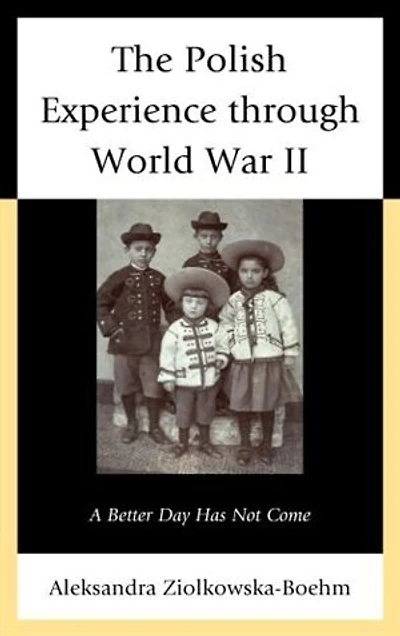 The Polish Experience through World War II: A Better Day Has Not Come