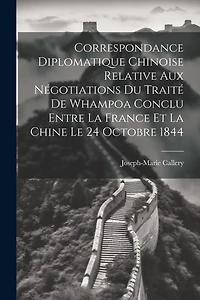 Correspondance Diplomatique Chinoise Relative Aux Négotiations Du Traité De Whampoa Conclu Entre La France Et La Chine Le 24 Octobre 1844