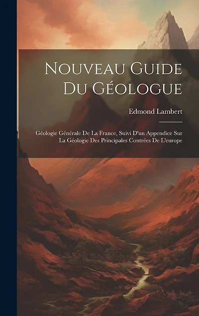Nouveau Guide Du Géologue: Géologie Générale De La France