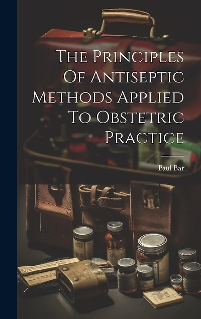 The Principles Of Antiseptic Methods Applied To Obstetric Practice