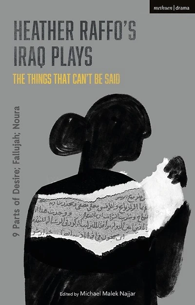 Heather Raffo's Iraq Plays: The Things That Can't Be Said: 9 Parts Of Desire; Fallujah; Noura