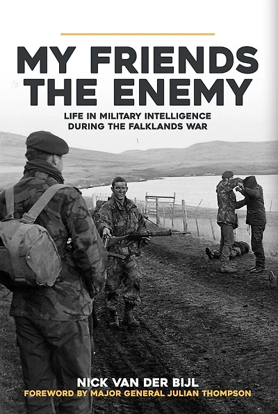 My Friends, The Enemy: Life in Military Intelligence During the Falklands War