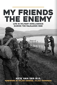 My Friends, The Enemy: Life in Military Intelligence During the Falklands War