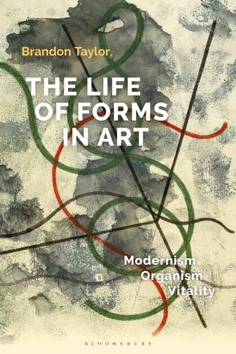 The Life of Forms Art: Modernism, Organism, Vitality