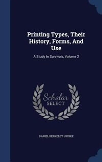 Printing Types, Their History, Forms, And Use: A Study In Survivals, Volume 2