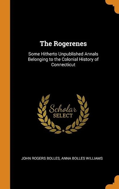 The Rogerenes: Some Hitherto Unpublished Annals Belonging to the Colonial History of Connecticut