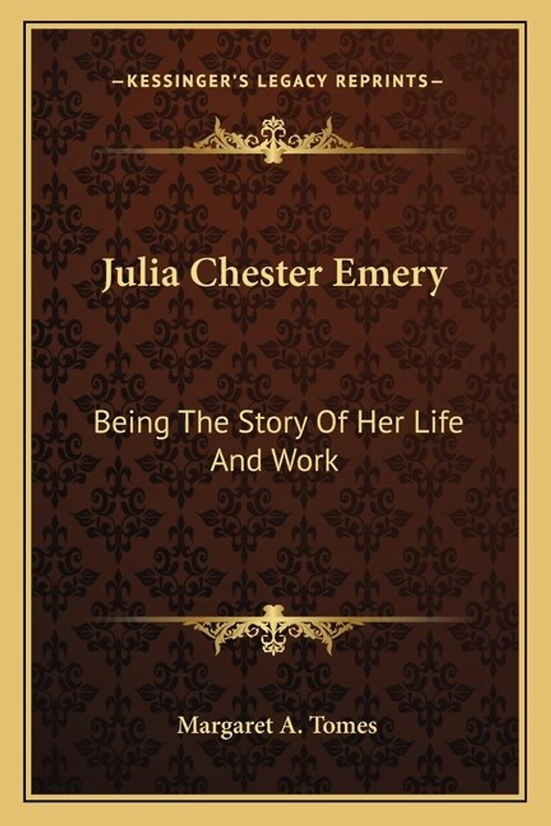 Julia Chester Emery: Being The Story Of Her Life And Work