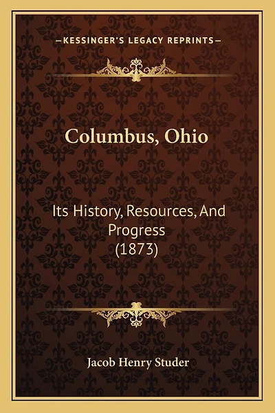 Columbus, Ohio: Its History, Resources, And Progress (1873)
