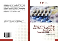 Espace urbain et maillage des officines de pharmacie dans la ville de Yaoundé (1960-2010): Analyse historique