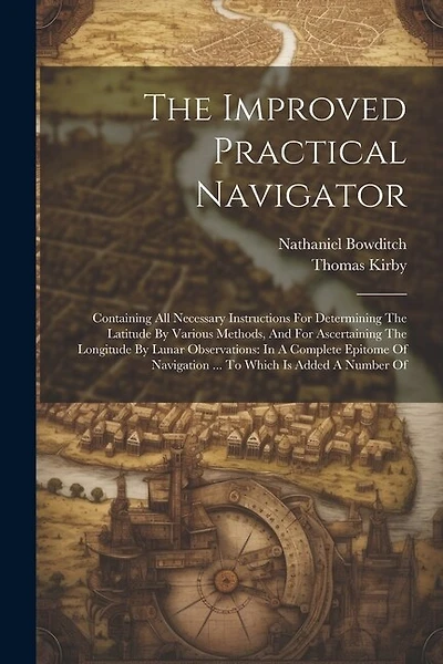 The Improved Practical Navigator: Containing All Necessary Instructions For Determining The Latitude By Various Methods