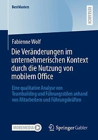 die Veranderungen im unternehmerischen Kontext durch Nutzung von mobilem Office: Eine qualitative Analyse Teambuilding und Fuhrungsstilen anhand Mitarbeitern Fuhrungskraften