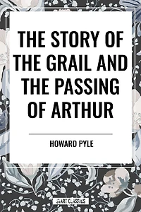 Story of the Grail and Passing Arthur