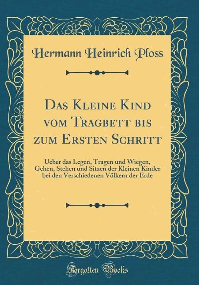 das Kleine Kind vom Tragbett bis zum Ersten Schritt: Ueber Legen, Tragen und Wiegen, Gehen, Stehen Sitzen der Kleinen Kinder bei den Verschieden