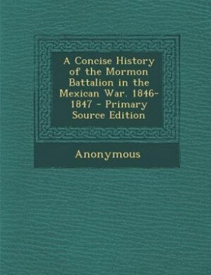 A Concise History of the Mormon Battalion Mexican War, 1846-1847 (Classic Reprint)