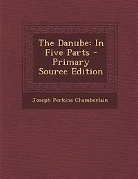 The Danube: Five Parts - Primary Source Edition