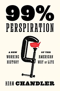 99% Perspiration: A New Working History of the American Way Life