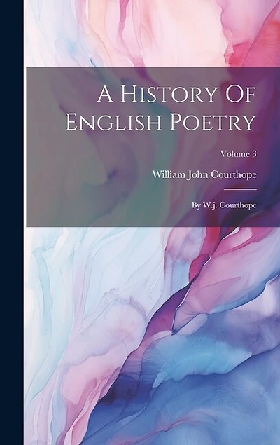 A History Of English Poetry: By W.j. Courthope; Volume
