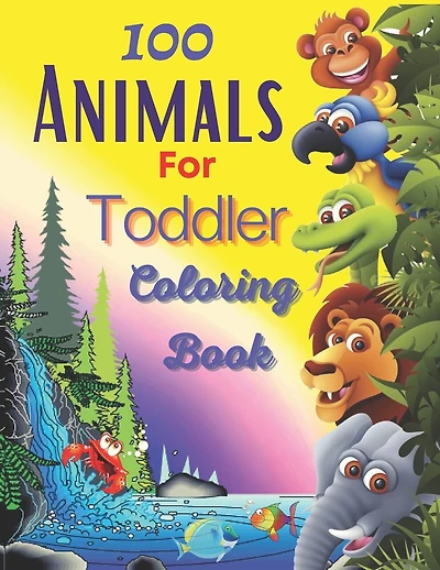 100 Animals For Toddler Coloring Book: Easy and Fun Educational Coloring Pages of Animals for Little Kids Age 2-4, 4-8, Boys, Girls, Preschool and Kindergarten