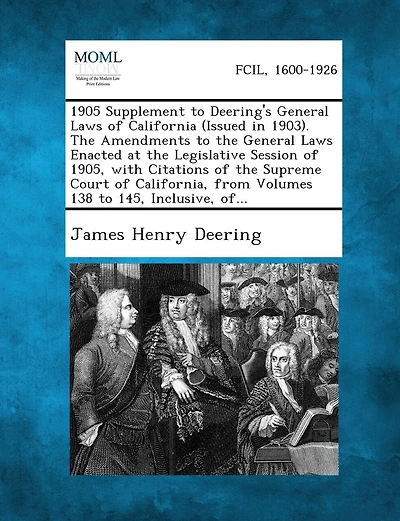 1905 Supplement to Deering's General Laws of California (Issued in 1903). the Amendments to the General Laws Enacted at the Legislative Session of 190