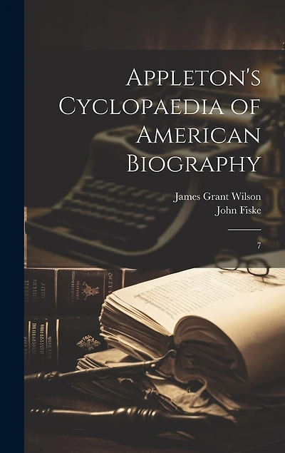 Appleton's Cyclopaedia of American Biography: 7
