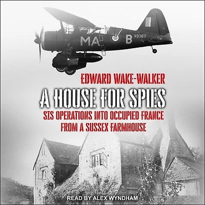 a House for Spies Lib/E: Sis Operations Into Occupied France from Sussex Farmhouse