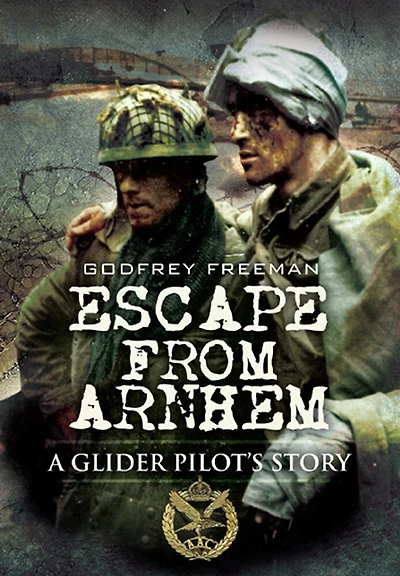 Escape from Arnhem: A Glider Pilot's Story