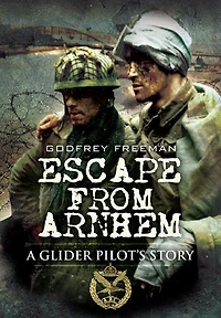Escape from Arnhem: A Glider Pilot's Story
