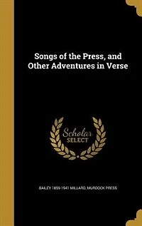 Songs of the Press, and Other Adventures in Verse