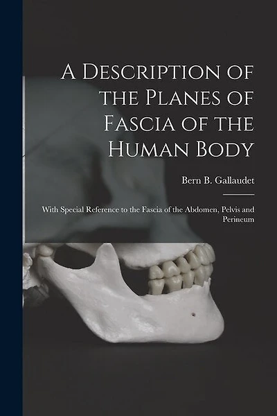 A Description of the Planes of Fascia of the Human Body: With Special Reference to the Fascia of the Abdomen, Pelvis and Perineum