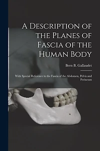 A Description of the Planes of Fascia of the Human Body: With Special Reference to the Fascia of the Abdomen, Pelvis and Perineum