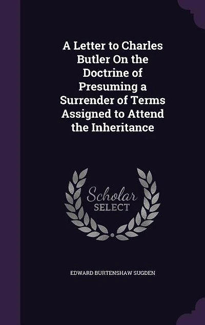 A Letter to Charles Butler On the Doctrine of Presuming a Surrender of Terms Assigned to Attend the Inheritance