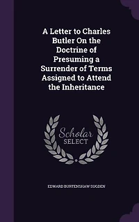 A Letter to Charles Butler On the Doctrine of Presuming a Surrender of Terms Assigned to Attend the Inheritance