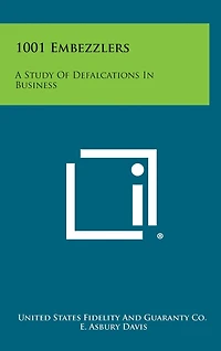 1001 Embezzlers: A Study Of Defalcations In Business