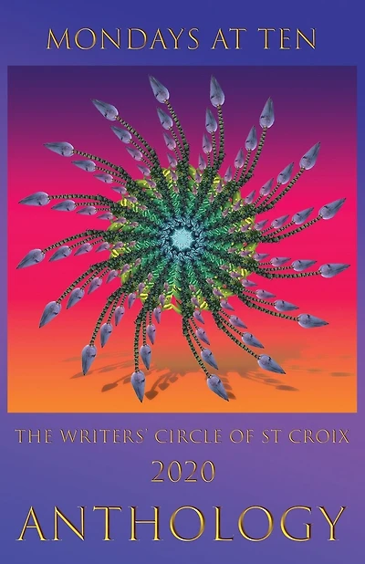 Mondays at Ten: Anthology by The St Croix Writers' Circle