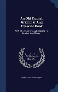 An Old English Grammar And Exercise Book: With Inflections, Syntax, Selections For Reading